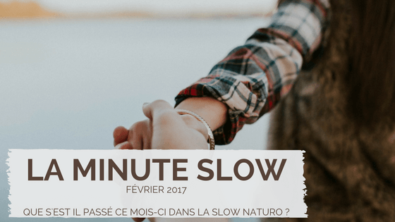 La minute slow : L’essentiel de Février 2017
